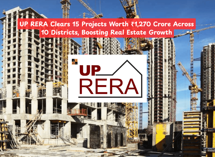 UP RERA Clears 15 Projects Worth ₹1,270 Crore Across 10 Districts, Boosting Real Estate Growth